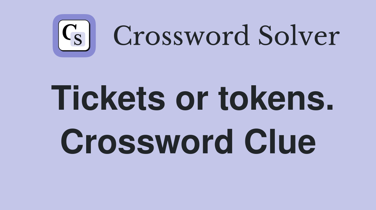 Tickets or tokens. Crossword Clue