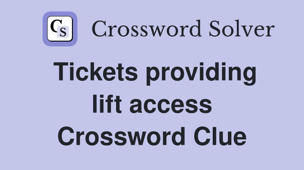 Tickets providing lift access Crossword Clue