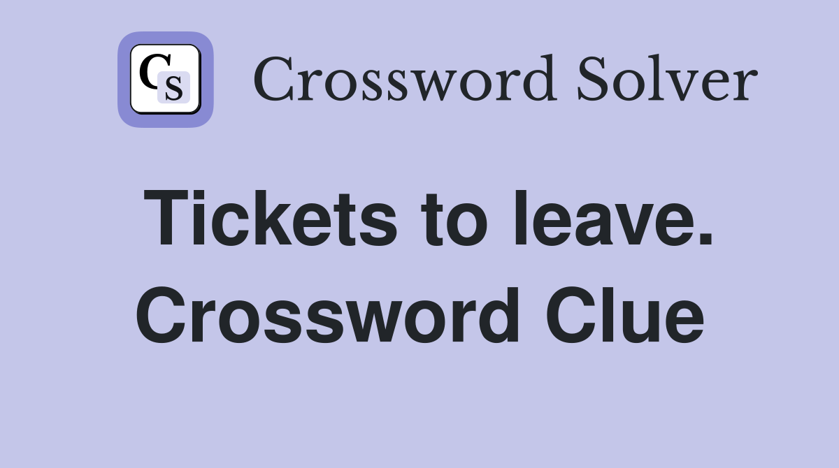 Tickets to leave. Crossword Clue