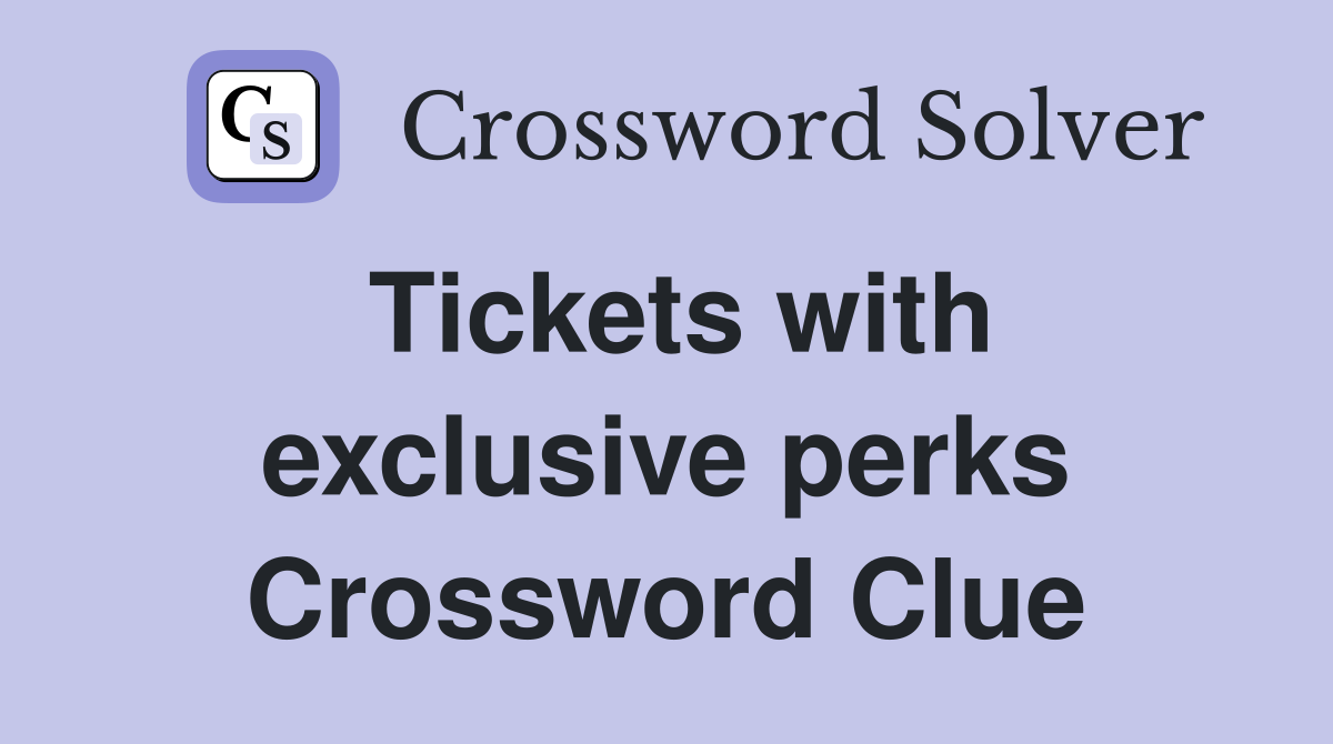 Tickets with exclusive perks Crossword Clue
