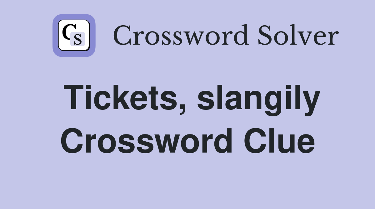 Tickets, slangily Crossword Clue