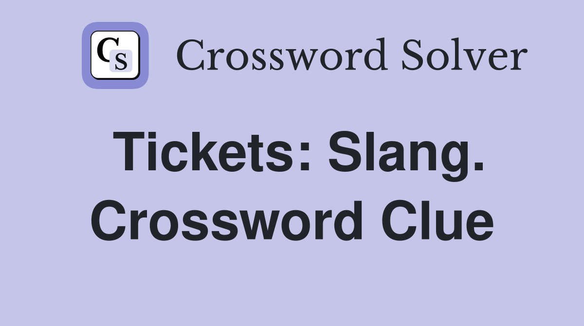 Tickets: Slang. Crossword Clue