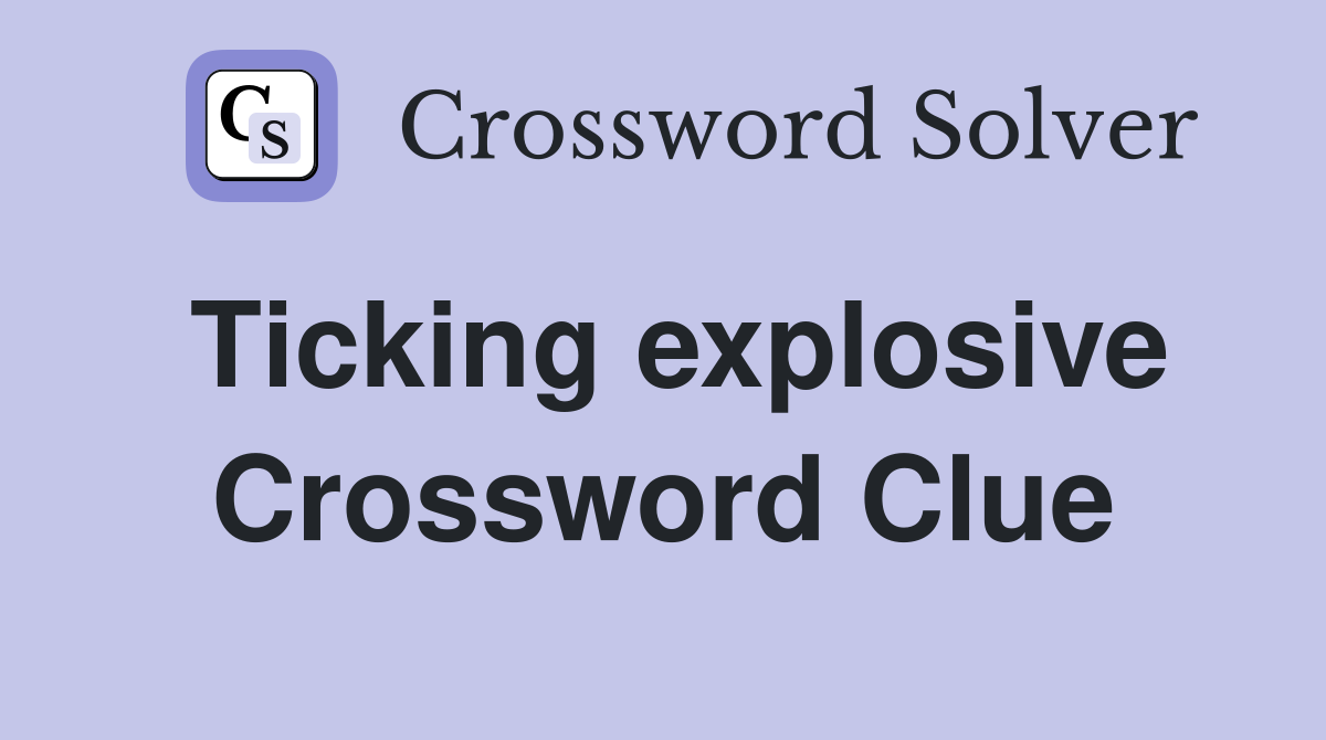 Ticking explosive Crossword Clue