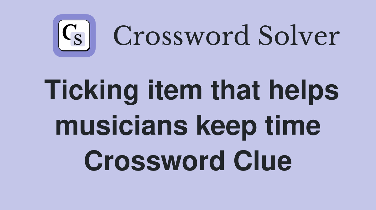 Ticking item that helps musicians keep time Crossword Clue