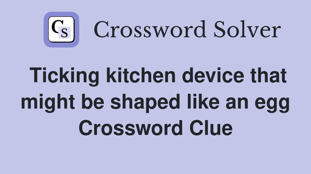 Ticking kitchen device that might be shaped like an egg Crossword Clue