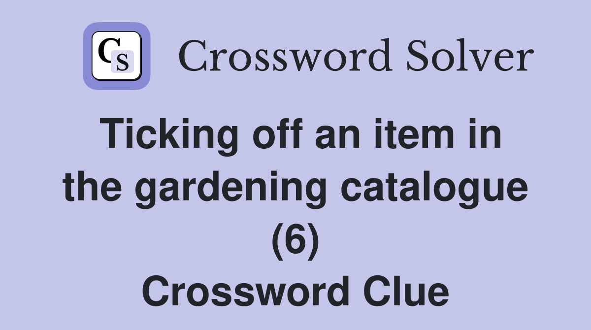 Ticking off an item in the gardening catalogue (6) Crossword Clue