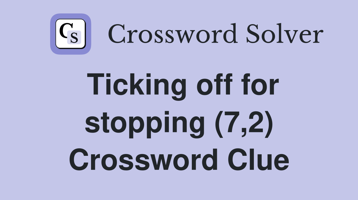 Ticking off for stopping (7,2) Crossword Clue