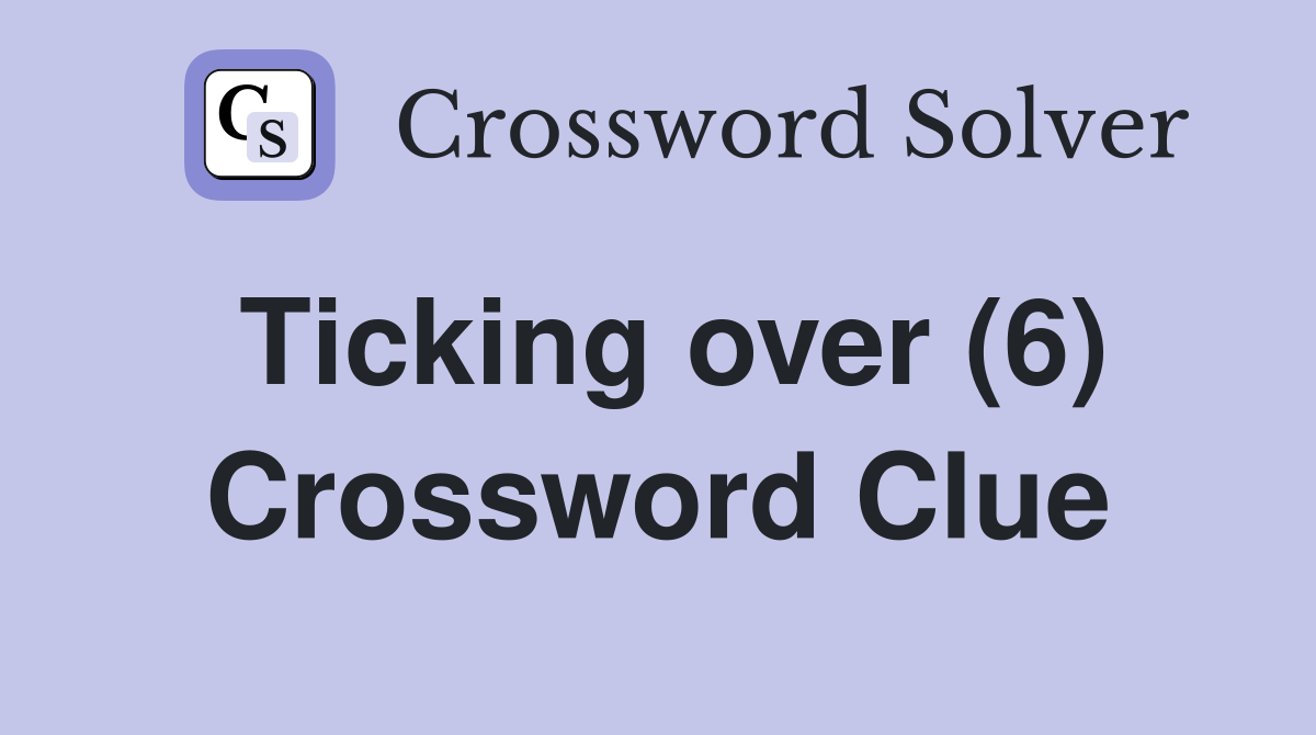 Ticking over (6) Crossword Clue