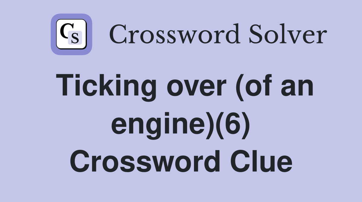 Ticking over (of an engine)(6) Crossword Clue