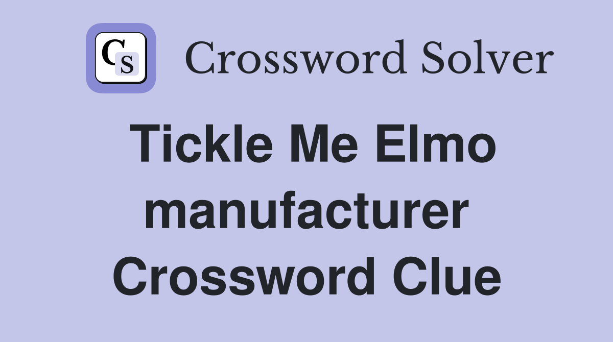 Tickle Me Elmo manufacturer Crossword Clue