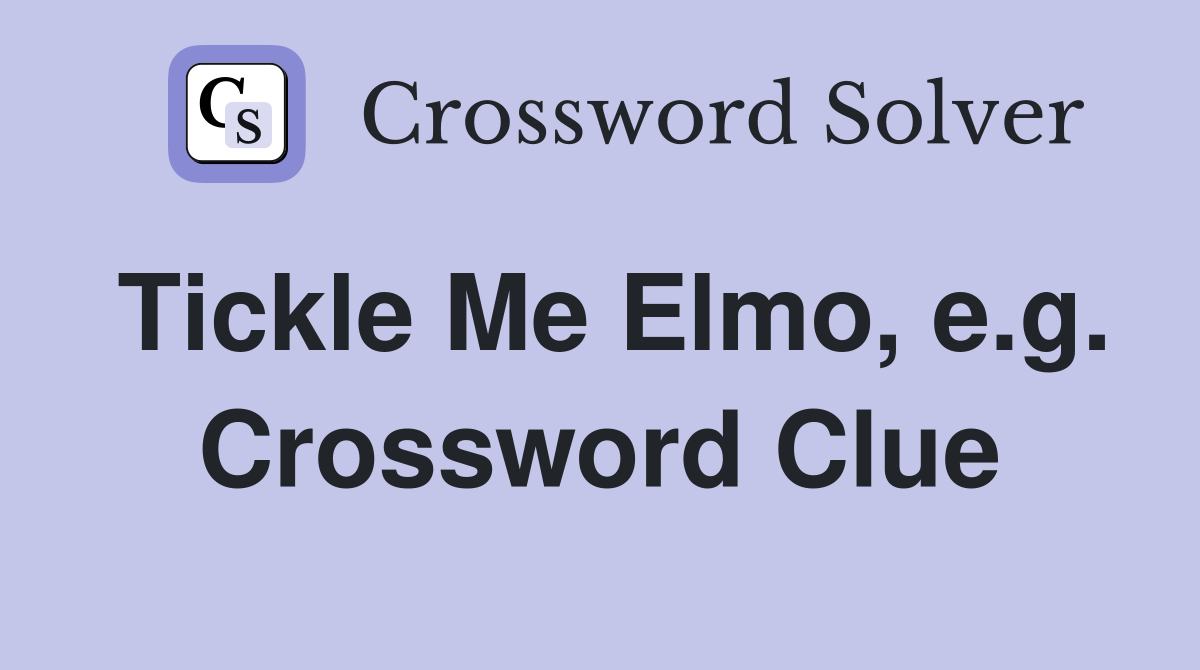 Tickle Me Elmo, e.g. Crossword Clue
