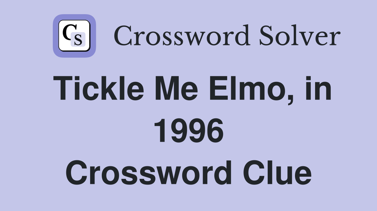 Tickle Me Elmo, in 1996 Crossword Clue