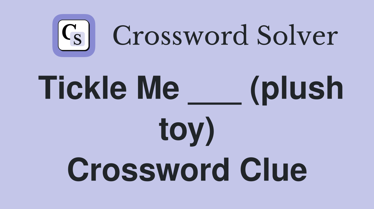 Tickle Me ___ (plush toy) Crossword Clue
