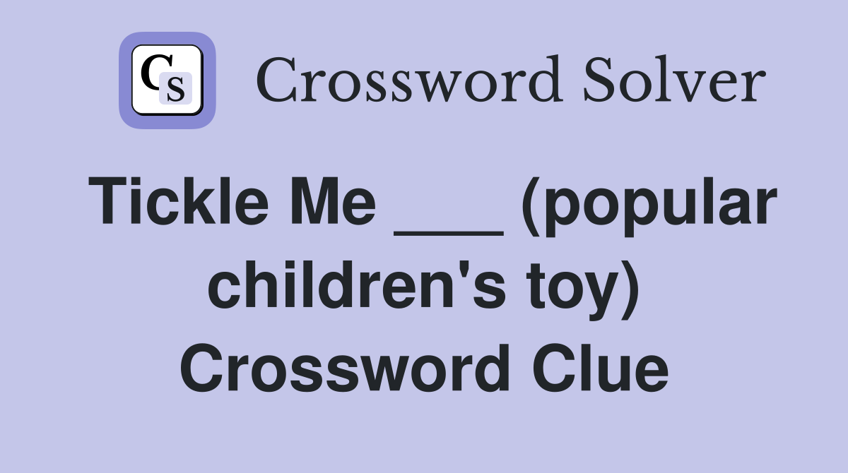Tickle Me ___ (popular children's toy) Crossword Clue