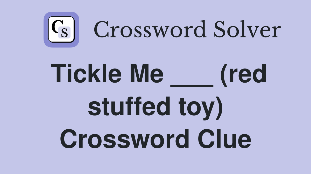 Tickle Me ___ (red stuffed toy) Crossword Clue