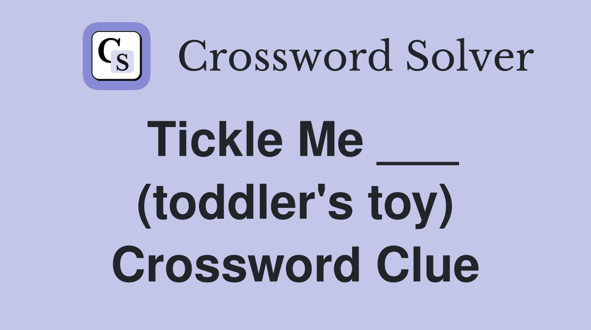 Tickle Me ___ (toddler's toy) Crossword Clue