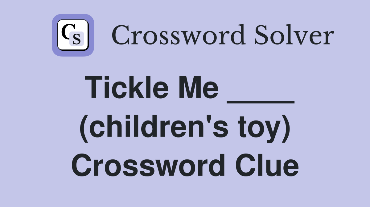 Tickle Me ____ (children's toy) Crossword Clue