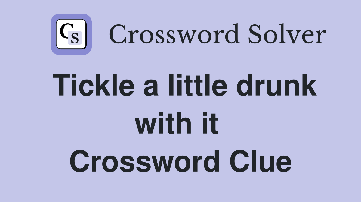 Tickle a little drunk with it  Crossword Clue
