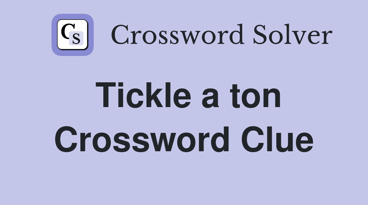 Tickle a ton Crossword Clue