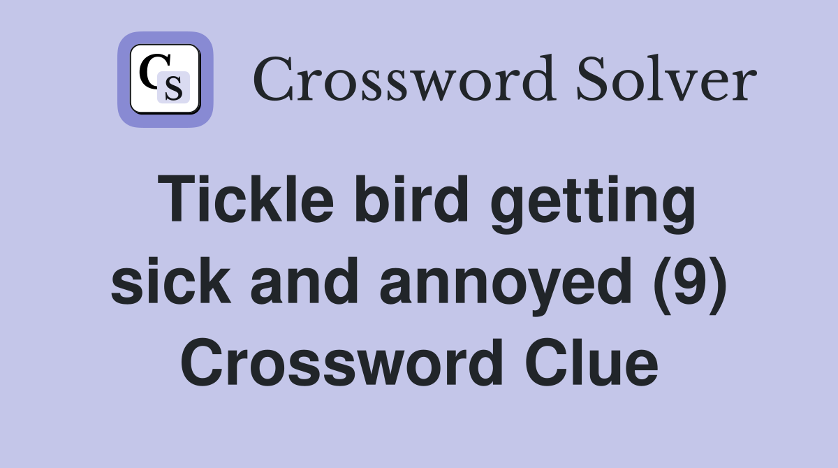 Tickle bird getting sick and annoyed (9) Crossword Clue