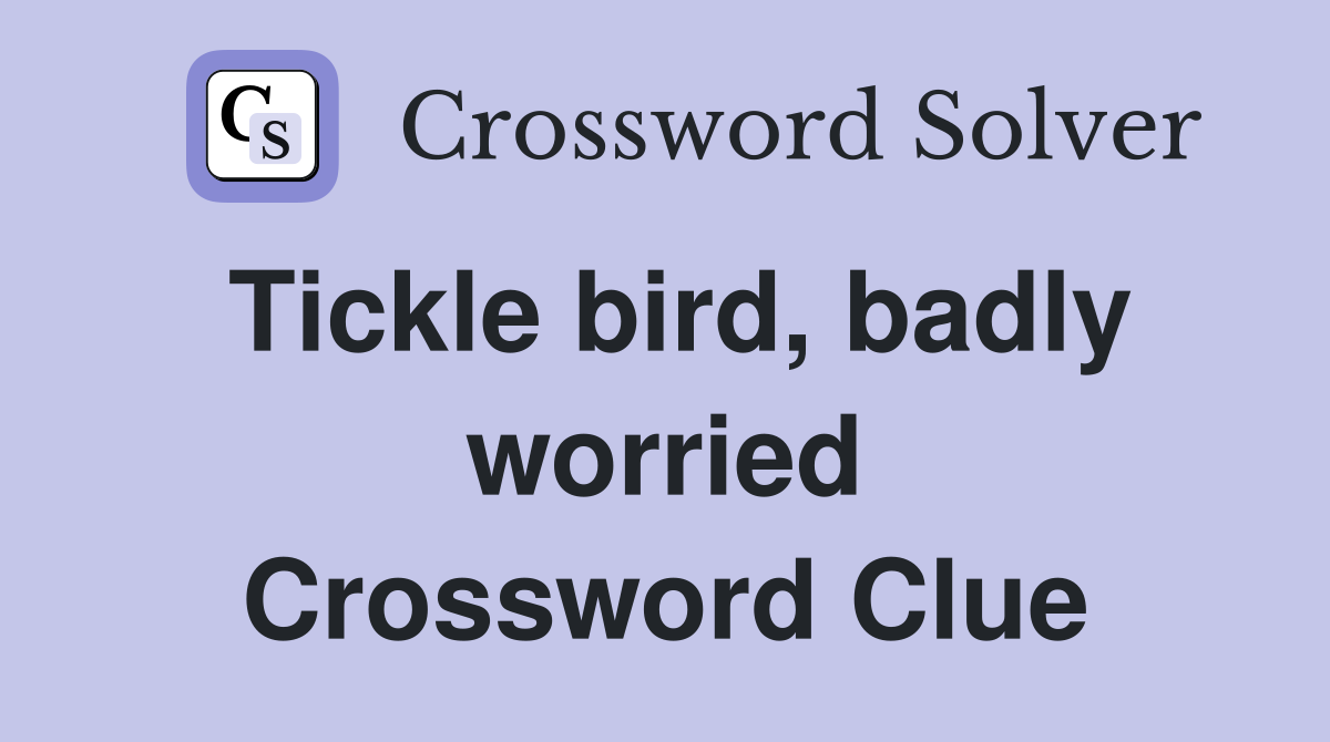 Tickle bird, badly worried Crossword Clue