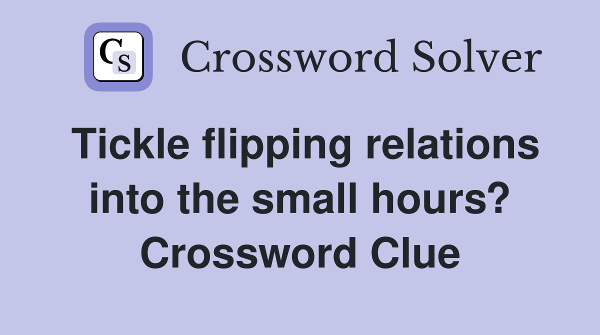 Tickle flipping relations into the small hours? Crossword Clue