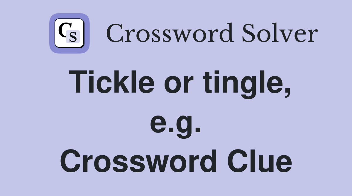 Tickle or tingle, e.g. Crossword Clue