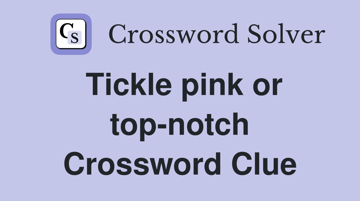 Tickle pink or top-notch Crossword Clue