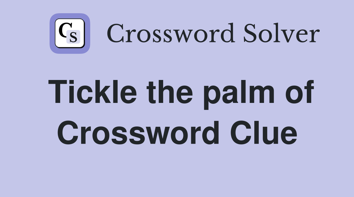 Tickle the palm of Crossword Clue