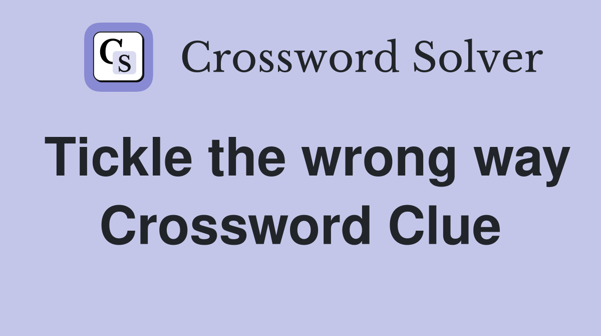 Tickle the wrong way Crossword Clue