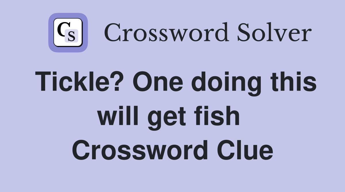 Tickle? One doing this will get fish  Crossword Clue