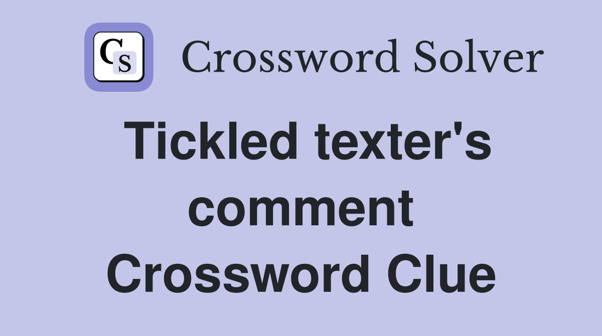 Tickled texter's comment Crossword Clue
