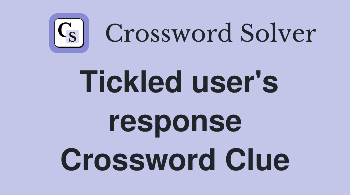 Tickled user's response Crossword Clue