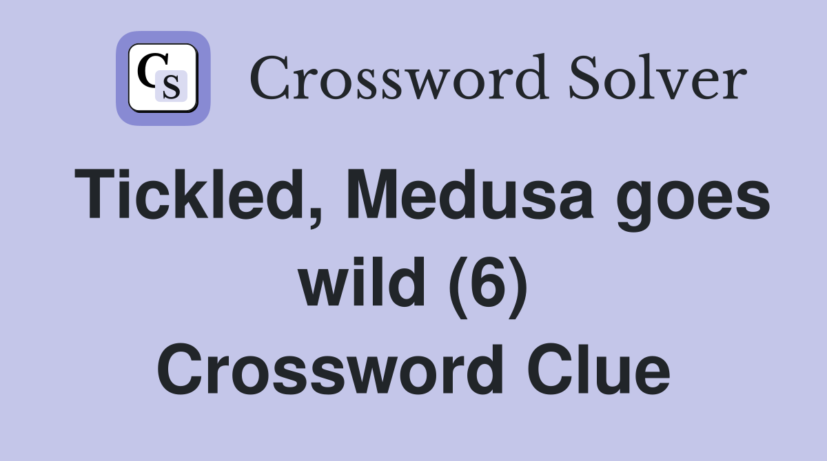 Tickled, Medusa goes wild (6) Crossword Clue