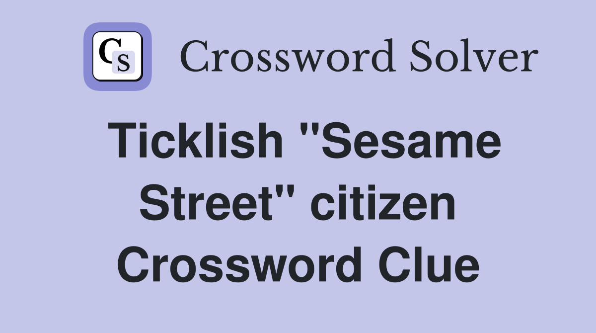 Ticklish "Sesame Street" citizen Crossword Clue