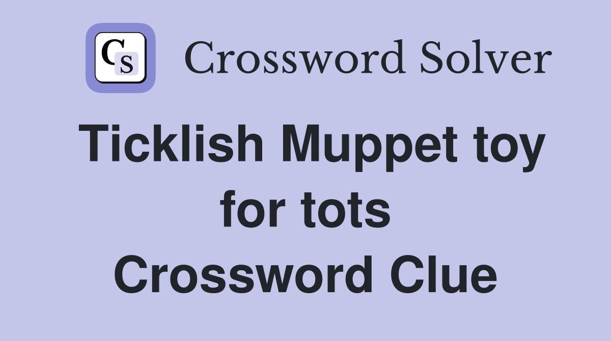 Ticklish Muppet toy for tots Crossword Clue