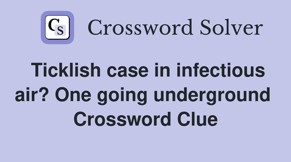 Ticklish case in infectious air? One going underground  Crossword Clue