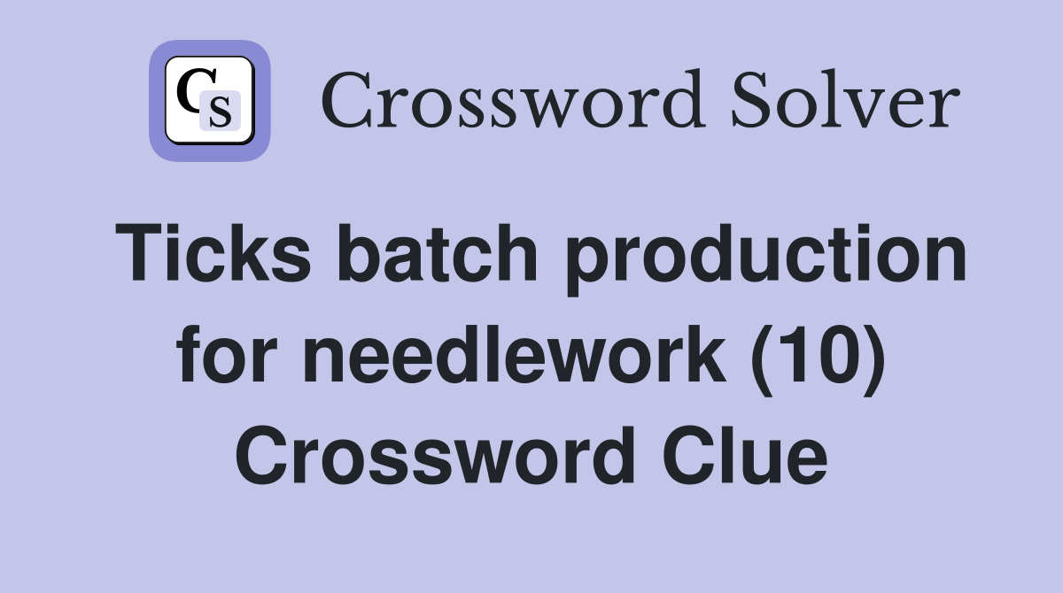 Ticks batch production for needlework (10) Crossword Clue