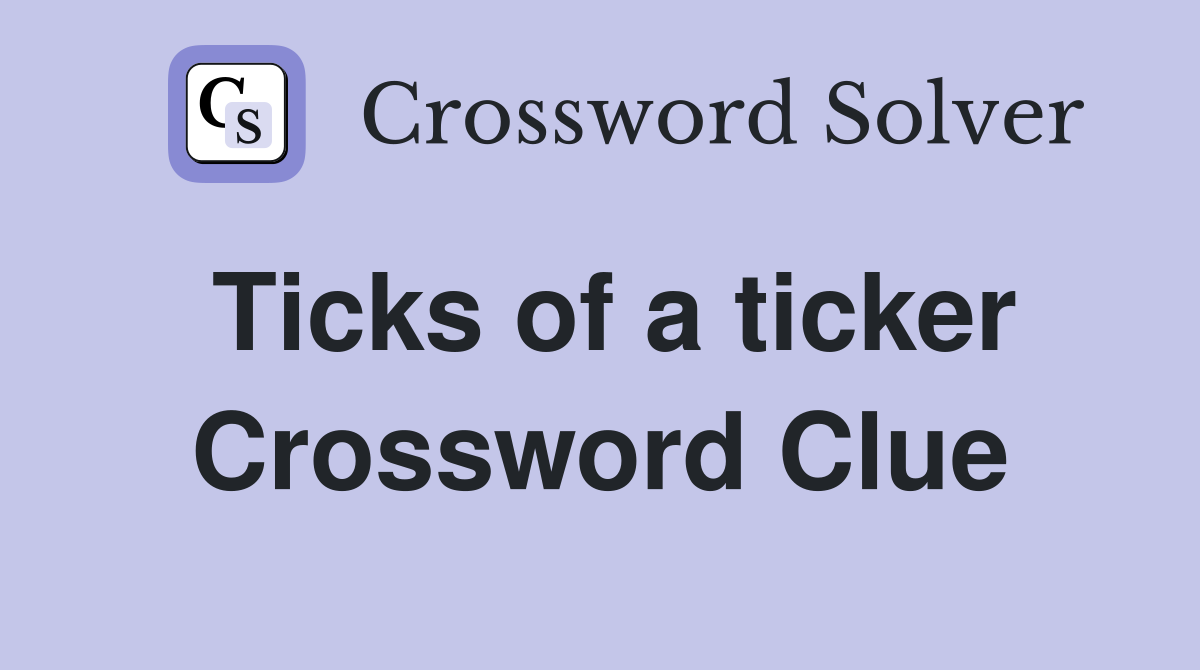 Ticks of a ticker Crossword Clue