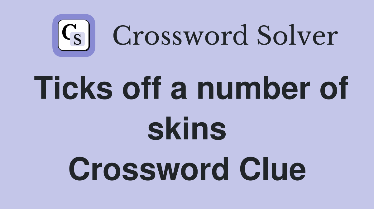 Ticks off a number of skins Crossword Clue