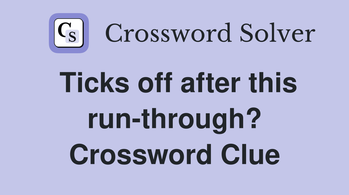 Ticks off after this run-through? Crossword Clue