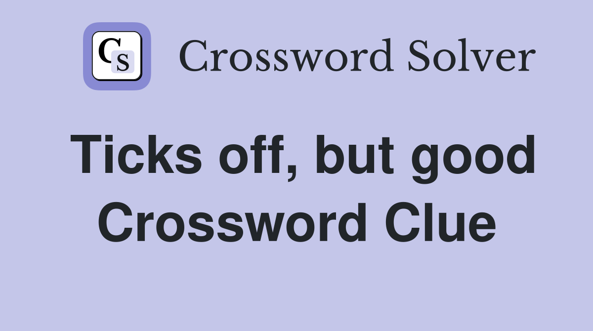 Ticks off, but good Crossword Clue