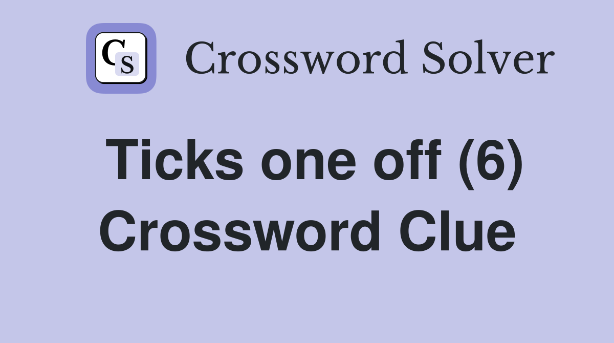 Ticks one off (6) Crossword Clue