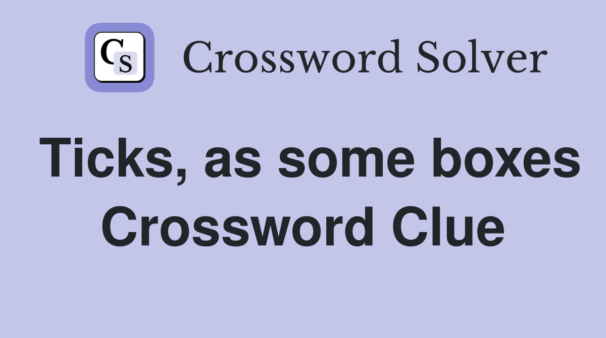 Ticks, as some boxes Crossword Clue