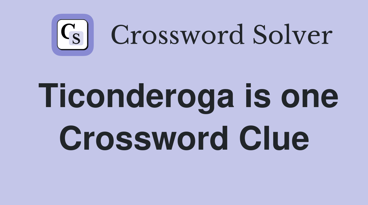 Ticonderoga is one Crossword Clue