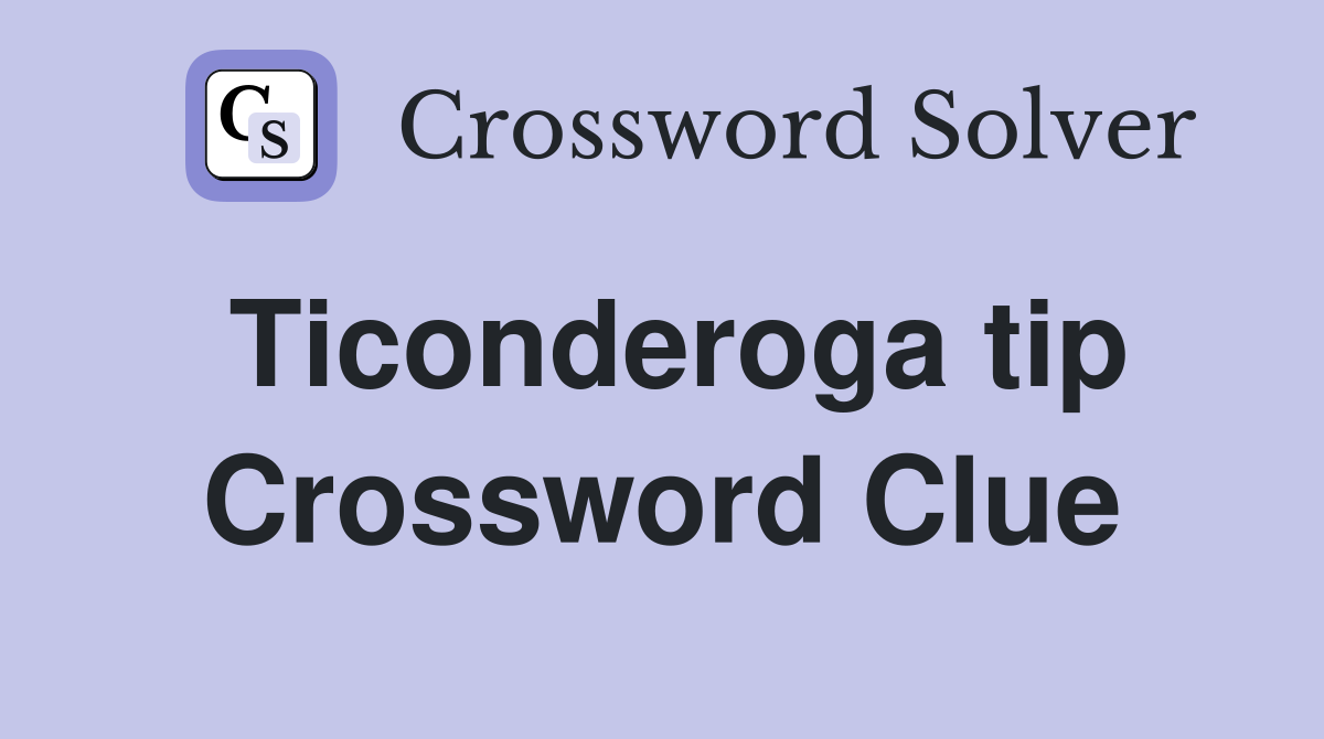 Ticonderoga tip Crossword Clue