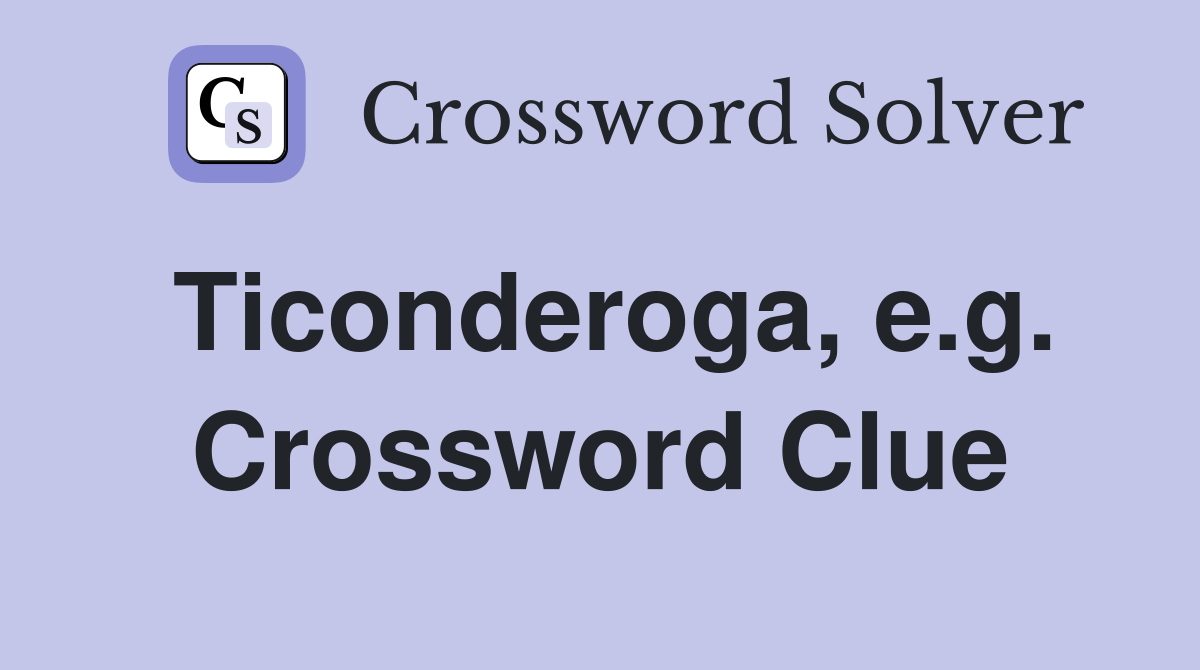 Ticonderoga, e.g. Crossword Clue