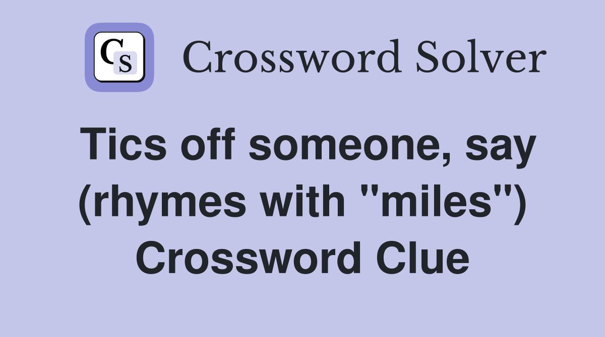 Tics off someone, say (rhymes with "miles") Crossword Clue