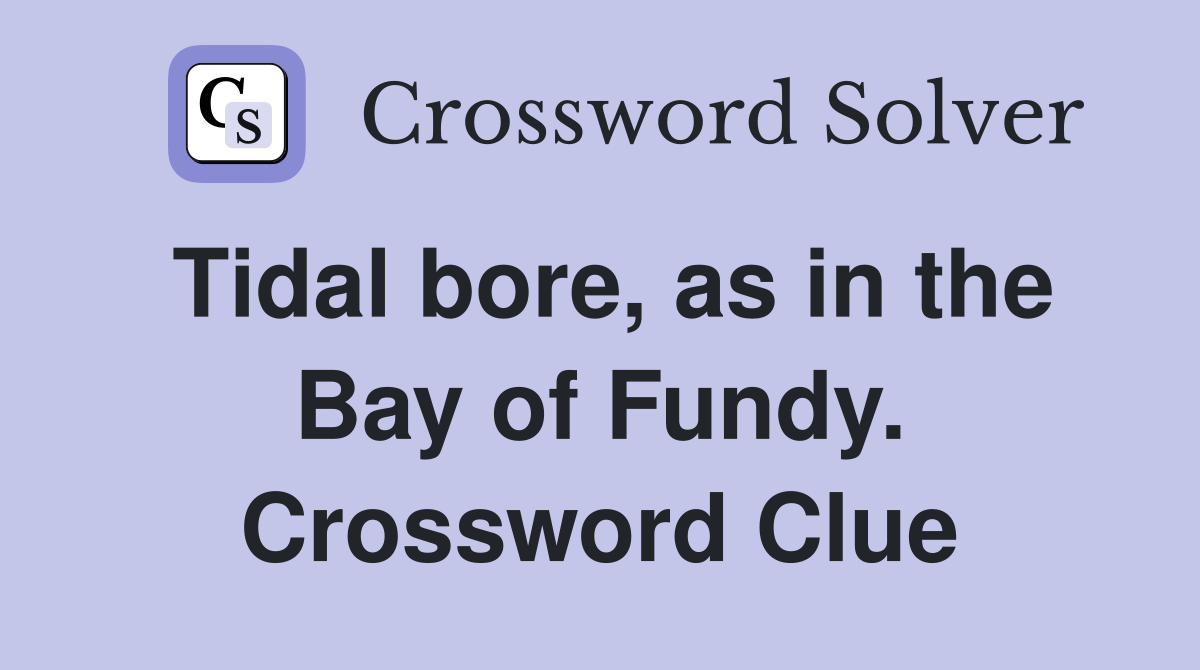 Tidal bore, as in the Bay of Fundy. Crossword Clue
