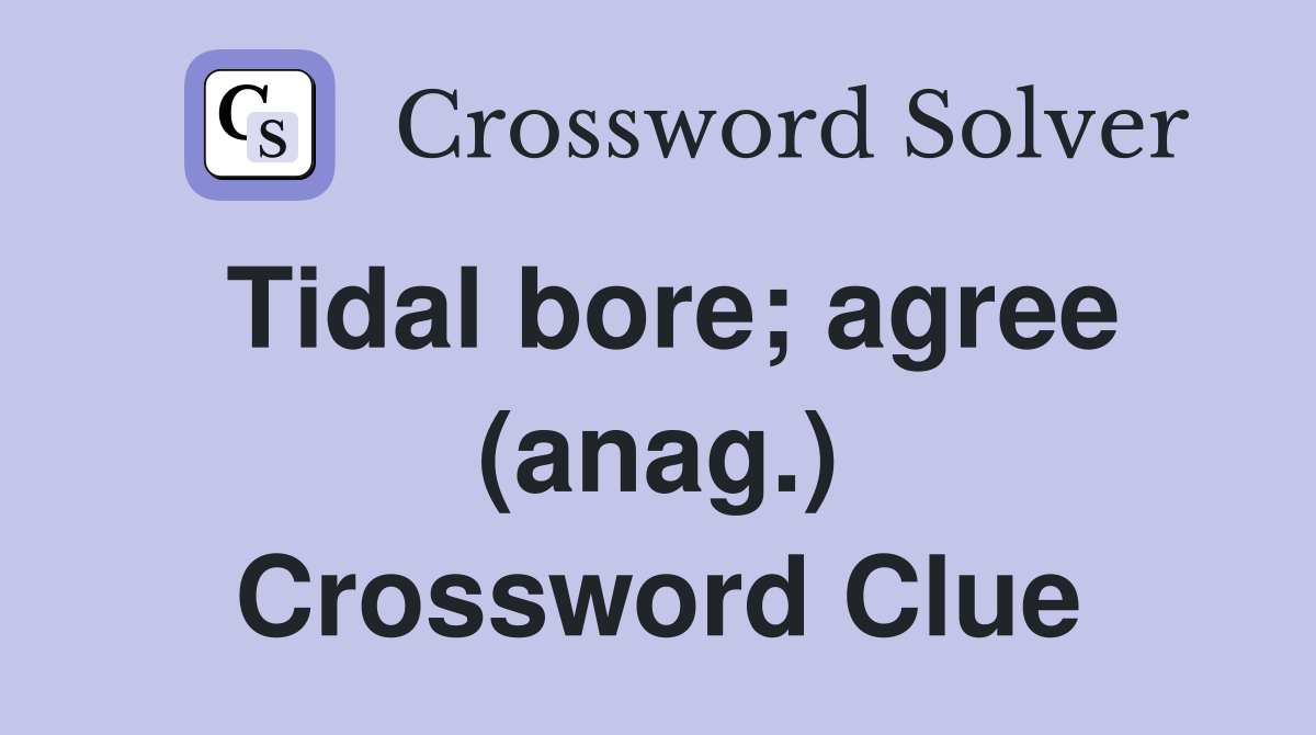 Tidal bore; agree (anag.) Crossword Clue